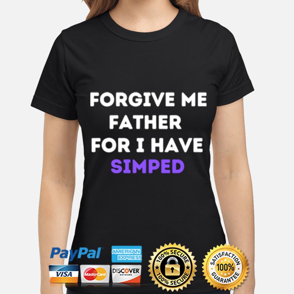 Forgive me father for I have simped simp nation shirt hoodie