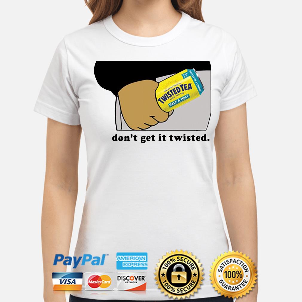 dont get it twisted shirt