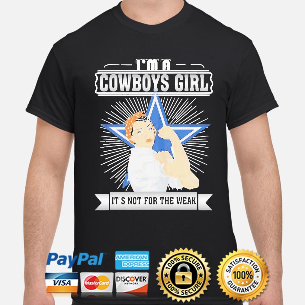 Strong woman I'm a Dallas Cowboys girl its not for the weak shirt