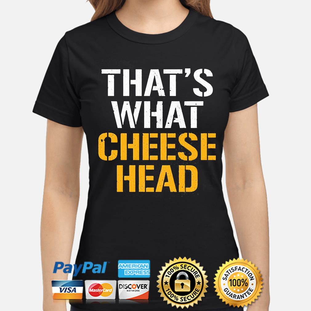 That's what cheese head shirt, hoodie, sweater, long sleeve and